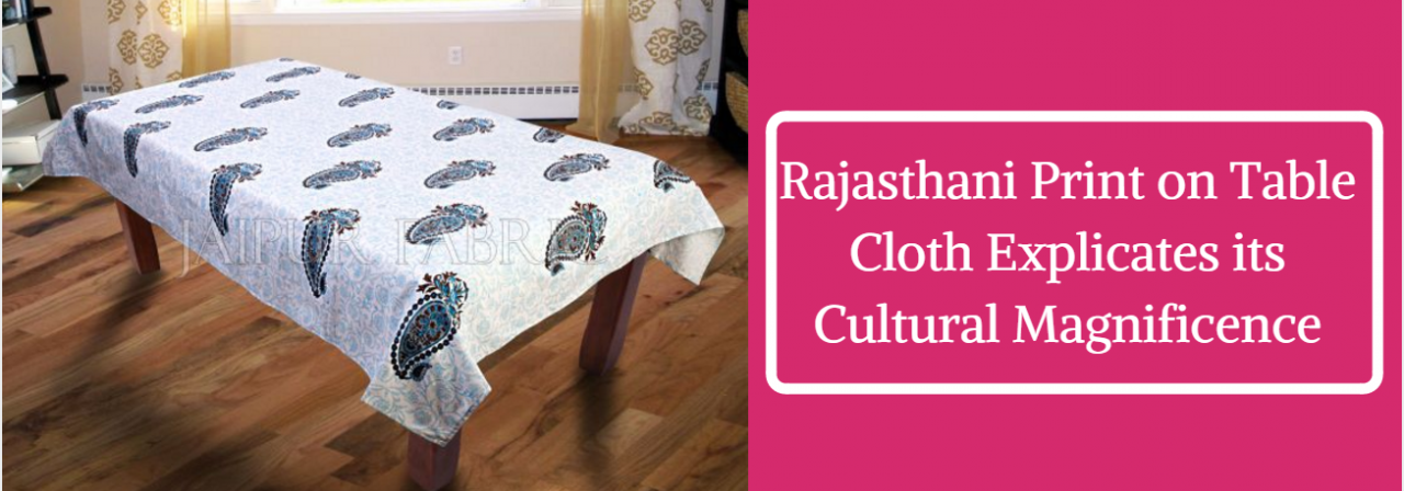 Rajasthani Print on Table Cloth Explicates its Cultural Magnificence