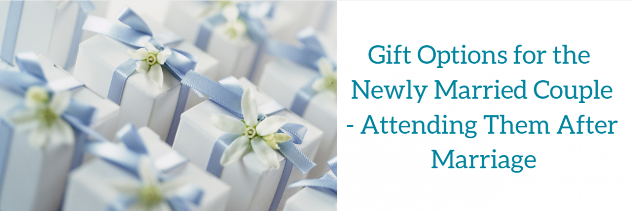 Gift Options for the Newly Married Couple- Attending Them After Marriage